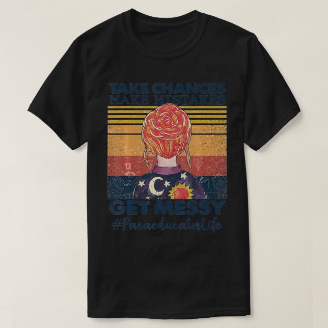 Camiseta Take Chances Make Mistakes Get Messy Paraeducator  (Frente do Design)