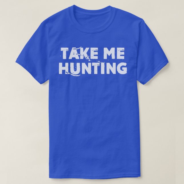 Camiseta Take Me Hunting Funny Natural Hunting (Frente do Design)
