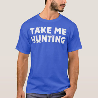 Camiseta Take Me Hunting Funny Natural Hunting
