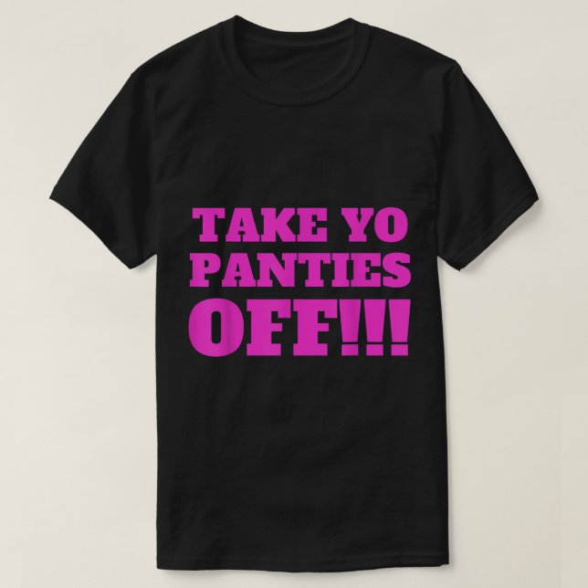 Camiseta TAKE YO PANTIES OFF  Funny Theme T Shirt 274.png (Frente do Design)