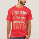 Camiseta Talk with me about multiplication math<br><div class="desc">Talk with me about multiplication math .Check out our Math t shirts selection for the very best in unique or custom,  handmade pieces from our clothing shops.</div>