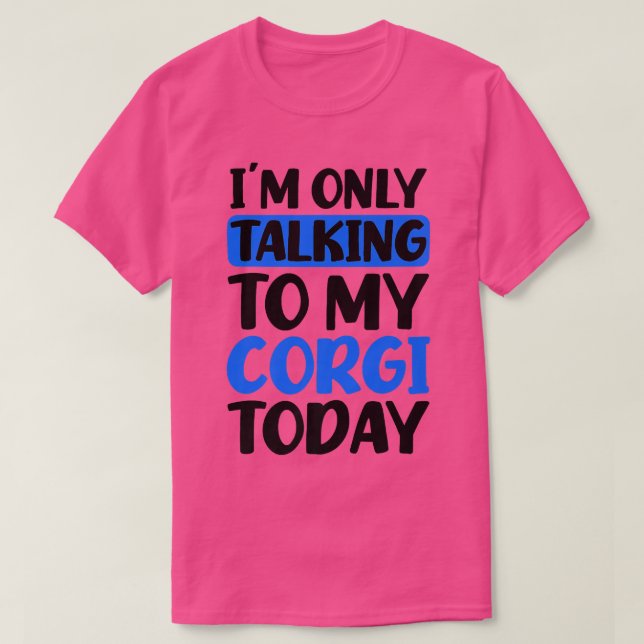 Camiseta Talking To My Today Design Corgi Parent1397 (Frente do Design)