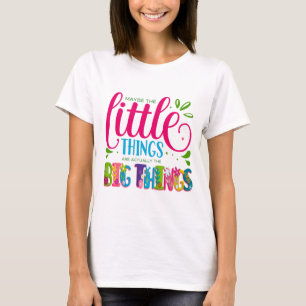 Camiseta Talvez as Pequenas Coisas Sejam na Verdade a Grand