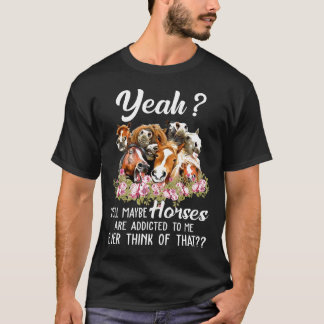 Camiseta Talvez Cavalos Sejam Viciados Em Mim.