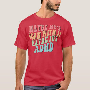 Camiseta Talvez ele esteja Nascer com isso. Talvez seja Neu