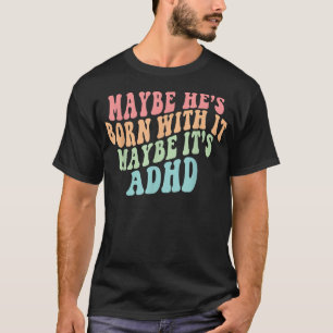 Camiseta Talvez ele esteja Nascer com isso. Talvez seja Neu