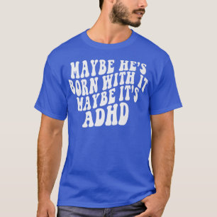 Camiseta Talvez ele esteja Nascer com isso. Talvez seja Neu