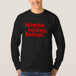 Camiseta Talvez Hoje, Satanás - Atitude Sarcástica Divertid