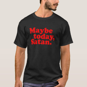 Camiseta Talvez Hoje, Satanás u2013 Atitude Engraçada e Sar