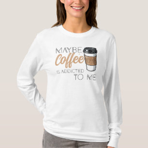 Camiseta Talvez o Café seja Viciado em Mim