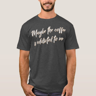 Camiseta Talvez O Café Seja Viciado Em Mim Barista