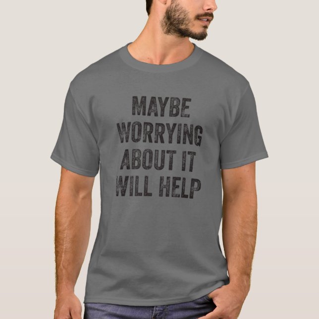 Camiseta Talvez Se Preocupar Com Isso Ajudará (Frente)
