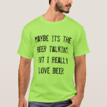 Camiseta talvez seja a cerveja falando, mas eu realmente am<br><div class="desc">Cerveja. Faz-nos dizer o que realmente pensamos e sentimos. Então talvez seja a cerveja falando,  mas eu realmente amo cerveja. Avise a todos quem você realmente ama! PERFEITO PARA RUAS. PATRICKS DAY!</div>