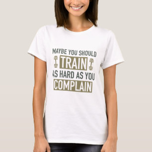 Camiseta Talvez Você Deveria Treinar O Duro Que Queixar.