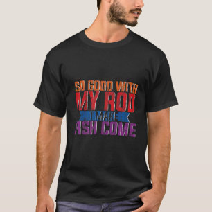 Camiseta Tão Bom Com Meu Rod Eu Faço Peixe Vir