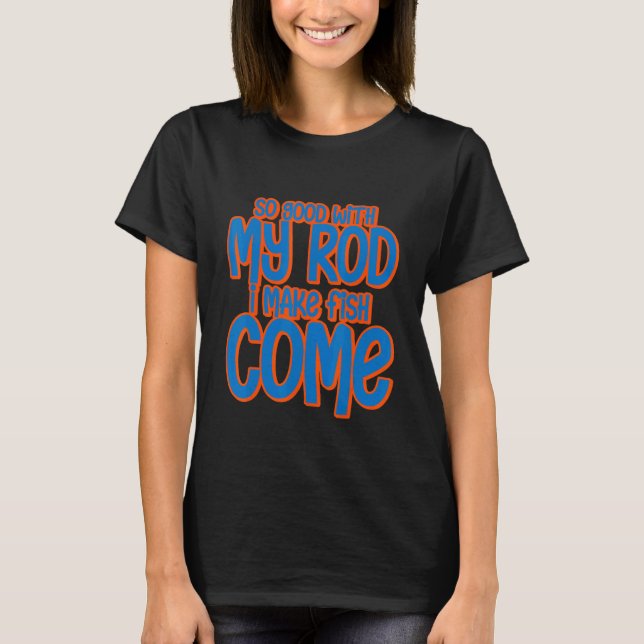 Camiseta Tão Bom Com Meu Rod Eu Faço Peixe Vir (Frente)