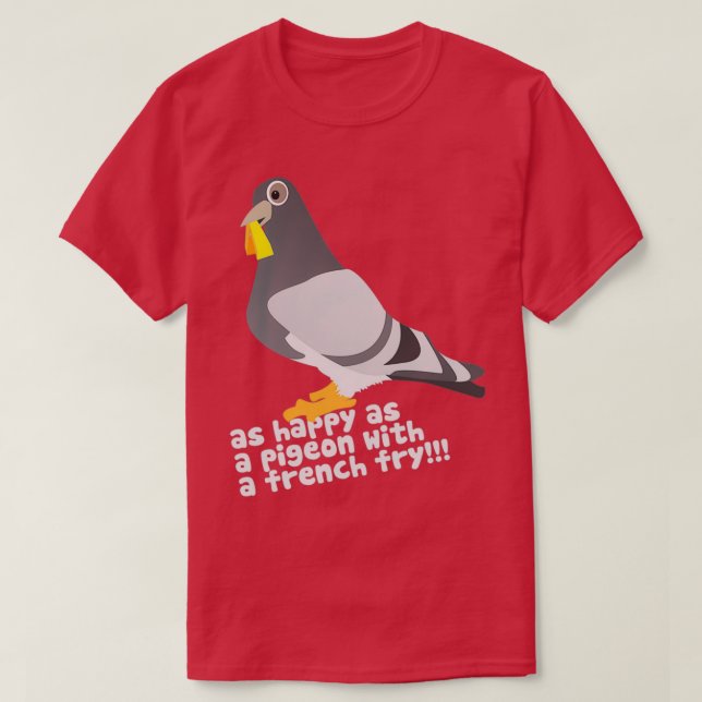Camiseta Tão feliz quanto um pombo com uma fritura francesa (Frente do Design)