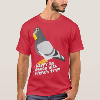 Camiseta Tão feliz quanto um pombo com uma fritura francesa