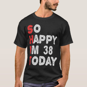Camiseta Tão feliz que estou 38º dia hoje Engraçada Ideia d