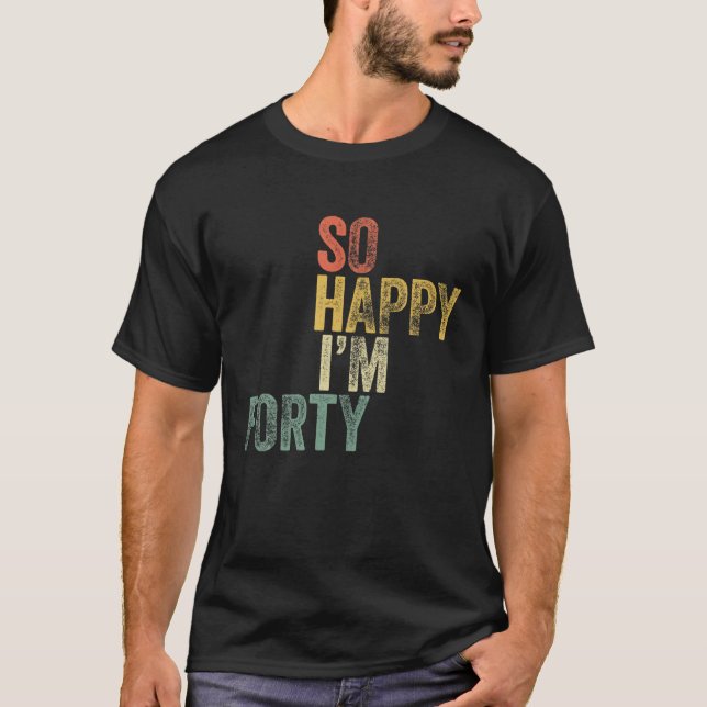 Camiseta Tão feliz que sou Quarenta aniversário de 40 anos  (Frente)