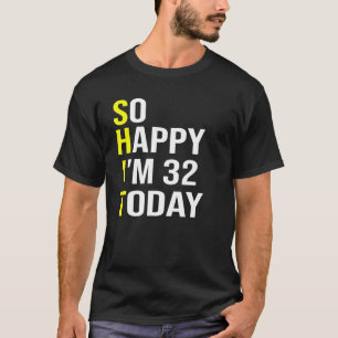 Camiseta Tão feliz que tenho 32 anos hoje 32 anos