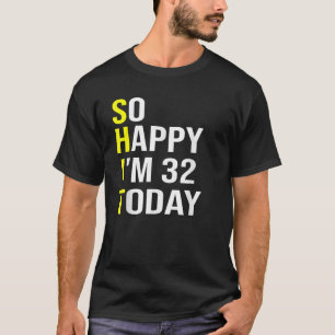 Camiseta Tão feliz que tenho 32 anos hoje 32 anos