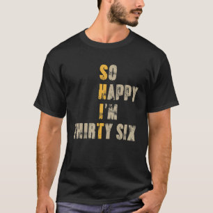 Camiseta Tão feliz que tenho 36 anos, 36 anos, 36 anos.