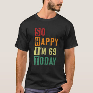 Camiseta Tão Feliz Que Tenho 69 Hoje Engraçado, 69 Anos,