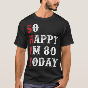 Camiseta Tão feliz que tenho 80 anos hoje.