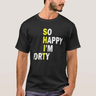 Camiseta Tão feliz que tenho quarenta e quarenta anos, 40 a