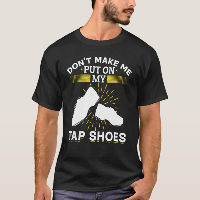 Camiseta Tap Dance Dancing Não me faça colocar na minha tor (Frente)