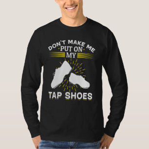 Camiseta Tap Dance Dancing Não me faça colocar na minha tor