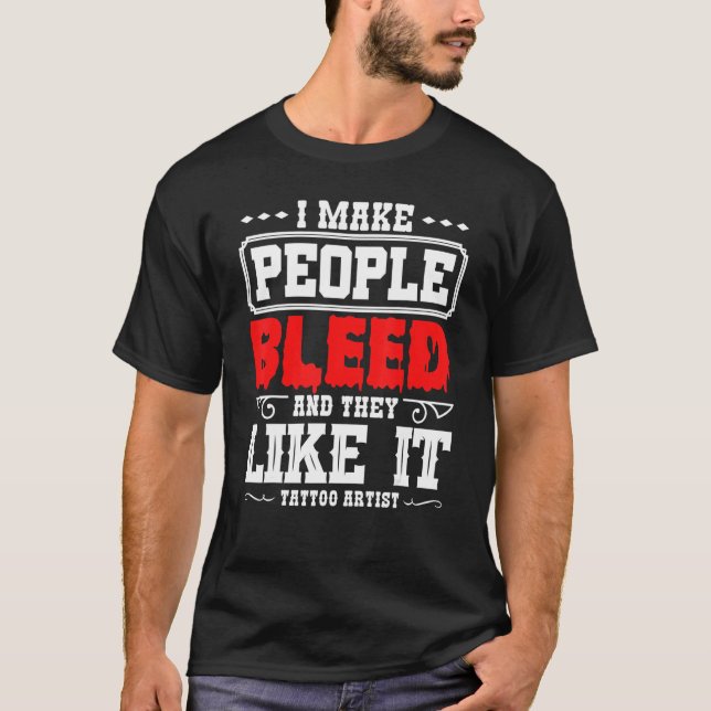 Camiseta Tattoo Artist I Make People Bleed And They Like It (Frente)