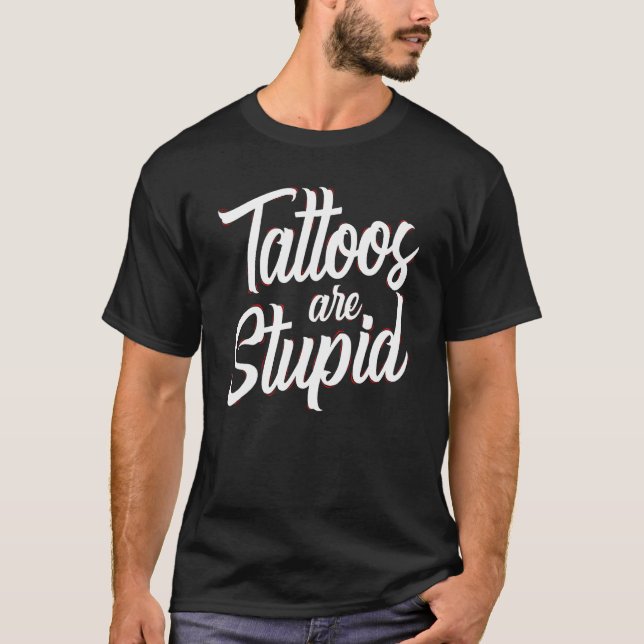 Camiseta Tattoos Are Stupid  Sarcastic Saying Tattoo (Frente)