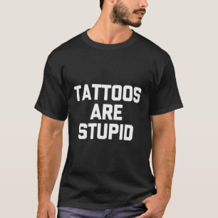 Camiseta Tatuagens São Tatuagens Estúpidas Tatuagem Tatuage