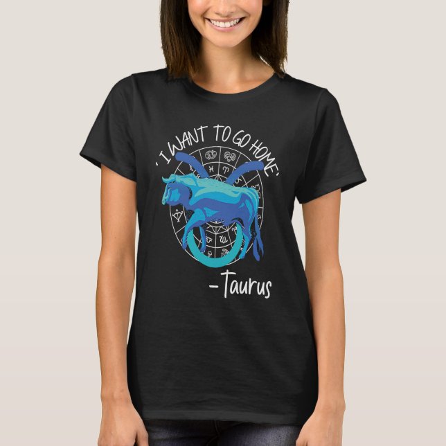 Camiseta Taurus Zodiac 'I Want To Go Home' Taurus (Frente)