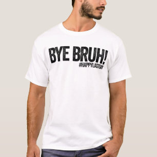 Camiseta Tchau Bruh #HappyLastDay Professora No Último Dia