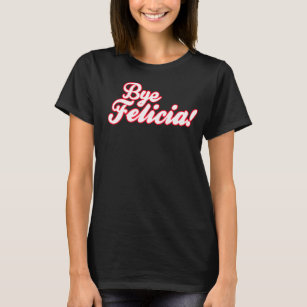 Camiseta Tchau Felicia!