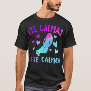 Camiseta Te Calmas O Calmo hispânico latino mexicano