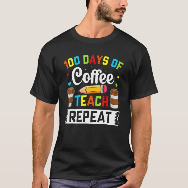 Camiseta Teacher 100 Days Of Coffee Teach Repeat 100th Day  (Frente)