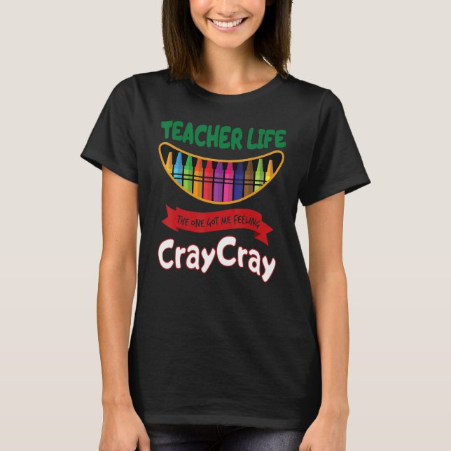 Camiseta Teacher Life The One Got Me Feeling Cray Cray (Frente)