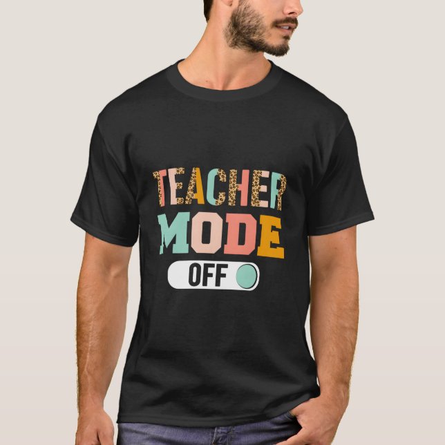 Camiseta Teacher Mode Off Last Day Of School (Frente)