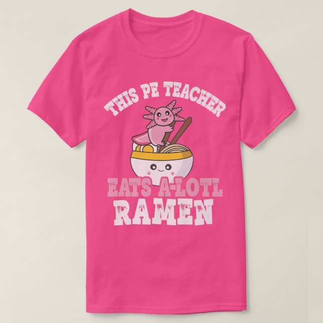 Camiseta Teacher Ramen Axolotl Pun This Pe Teacher Eats A L (Frente do Design)
