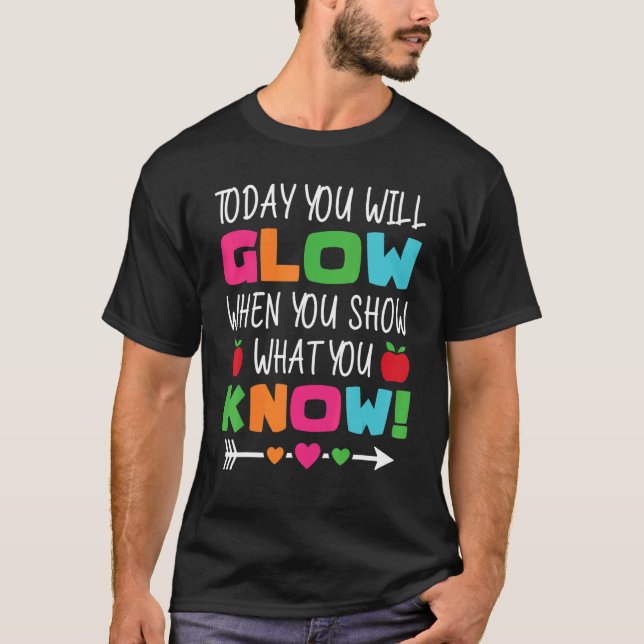 Camiseta Teachers Day Today You Will Glow When You Show Wha (Frente)