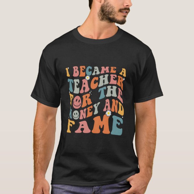 Camiseta Teachers I Became A Teacher For The Money And Fame (Frente)