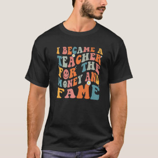 Camiseta Teachers I Became A Teacher For The Money And Fame