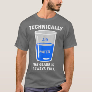 Camiseta Technically The Glass Is Always Full Funny Science