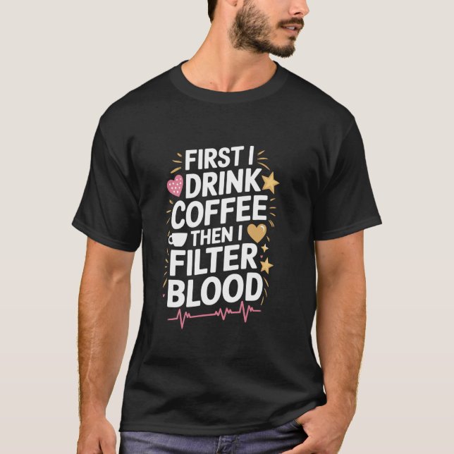 Camiseta Técnico de Diálise Primeiro Eu Bebo Café Então Eu  (Frente)