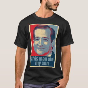 Camiseta Ted Cruz Este Homem Comeu A Minha Filho Uma Camise