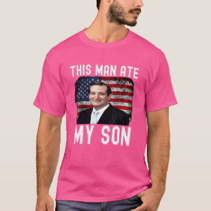 Camiseta Ted Cruz Este Homem Comeu Meu Filho Ted Cruz